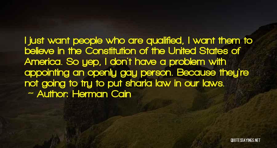 Herman Cain Quotes: I Just Want People Who Are Qualified, I Want Them To Believe In The Constitution Of The United States Of