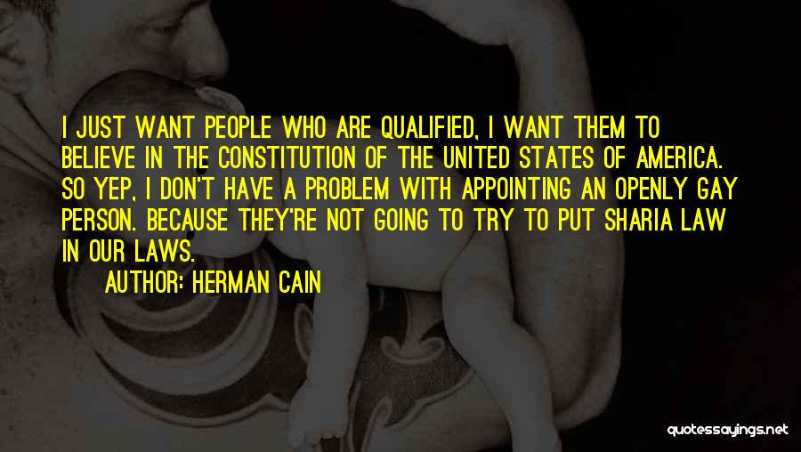 Herman Cain Quotes: I Just Want People Who Are Qualified, I Want Them To Believe In The Constitution Of The United States Of