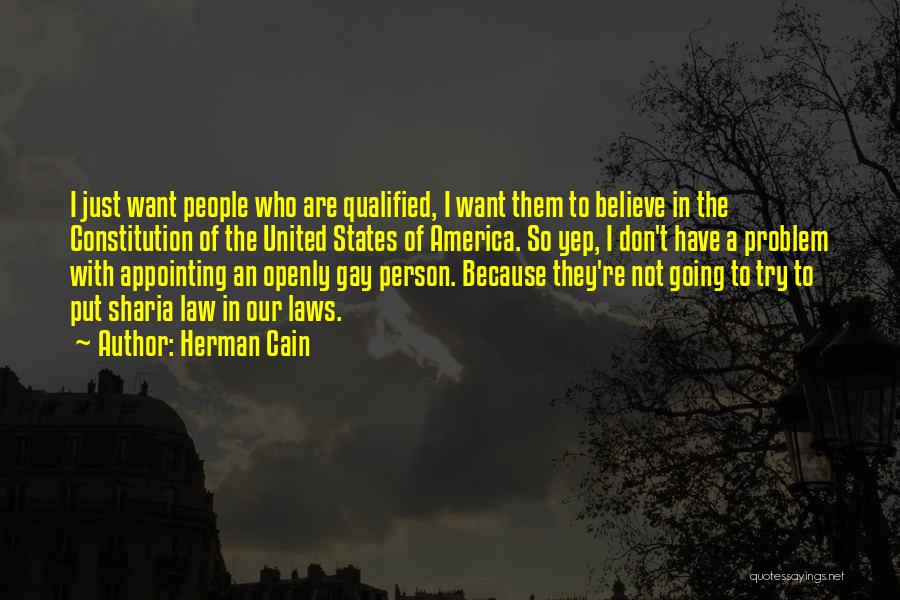 Herman Cain Quotes: I Just Want People Who Are Qualified, I Want Them To Believe In The Constitution Of The United States Of