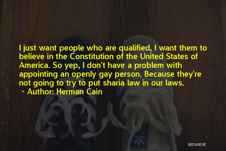 Herman Cain Quotes: I Just Want People Who Are Qualified, I Want Them To Believe In The Constitution Of The United States Of