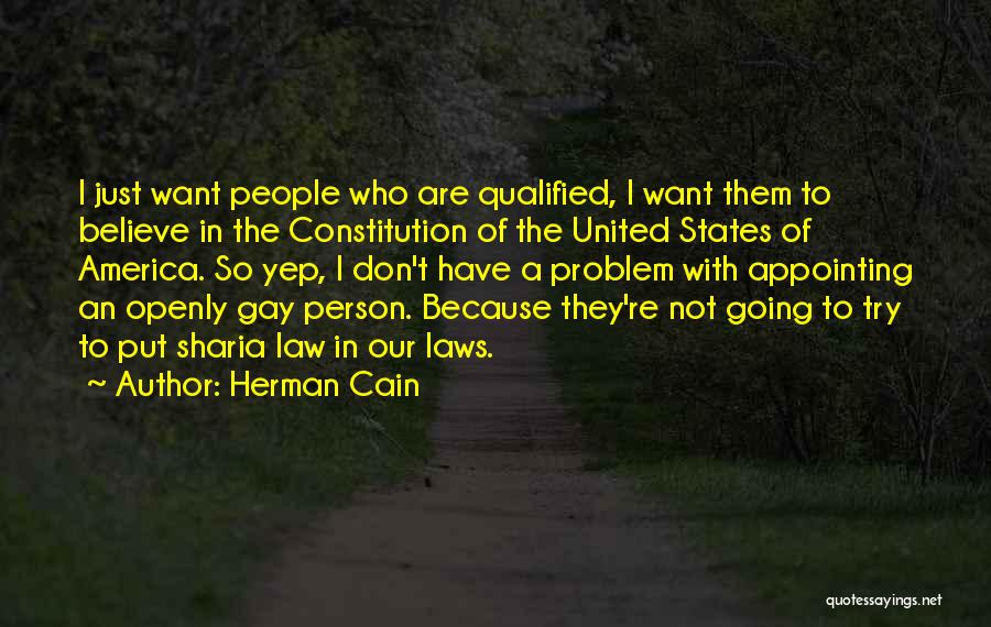 Herman Cain Quotes: I Just Want People Who Are Qualified, I Want Them To Believe In The Constitution Of The United States Of