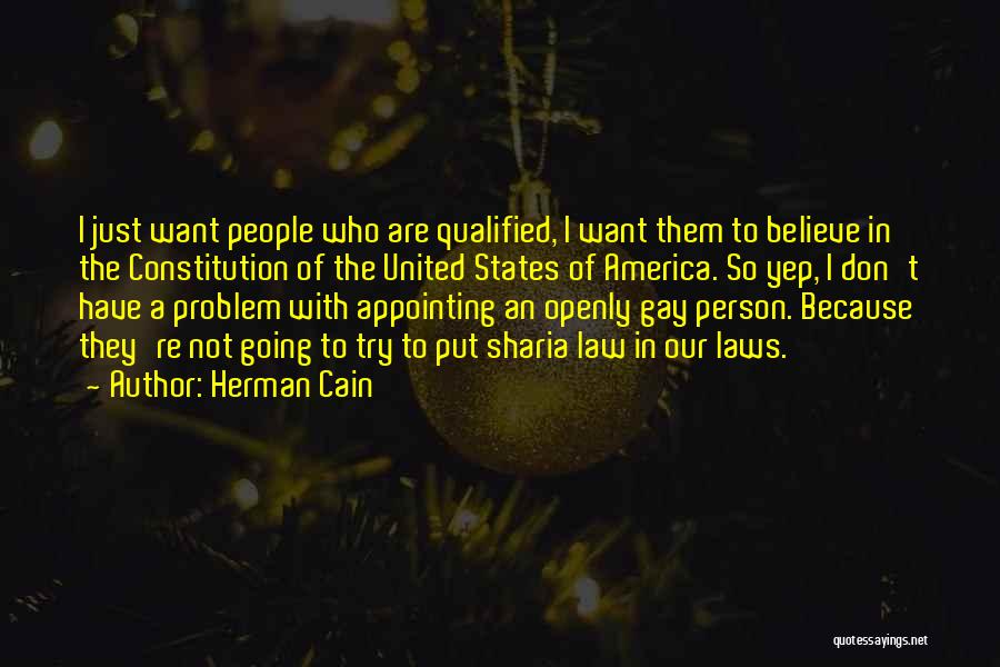 Herman Cain Quotes: I Just Want People Who Are Qualified, I Want Them To Believe In The Constitution Of The United States Of