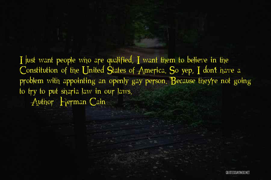 Herman Cain Quotes: I Just Want People Who Are Qualified, I Want Them To Believe In The Constitution Of The United States Of