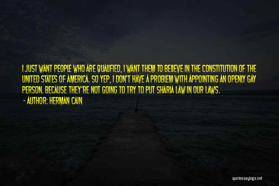 Herman Cain Quotes: I Just Want People Who Are Qualified, I Want Them To Believe In The Constitution Of The United States Of