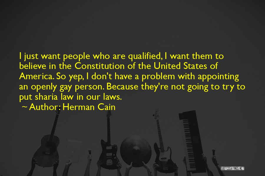 Herman Cain Quotes: I Just Want People Who Are Qualified, I Want Them To Believe In The Constitution Of The United States Of