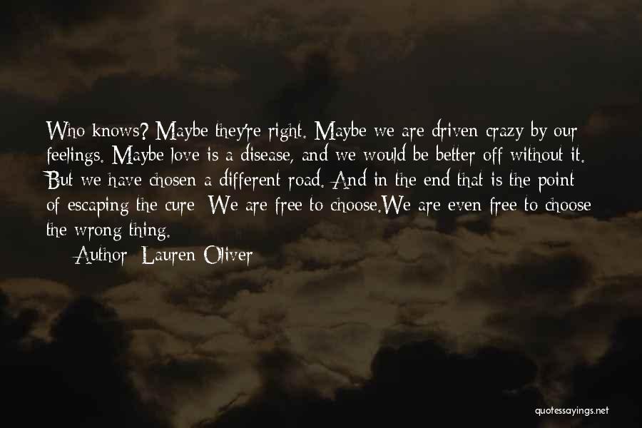 Lauren Oliver Quotes: Who Knows? Maybe They're Right. Maybe We Are Driven Crazy By Our Feelings. Maybe Love Is A Disease, And We