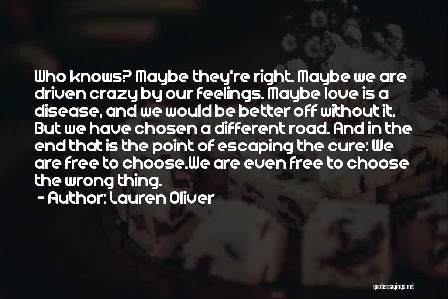 Lauren Oliver Quotes: Who Knows? Maybe They're Right. Maybe We Are Driven Crazy By Our Feelings. Maybe Love Is A Disease, And We