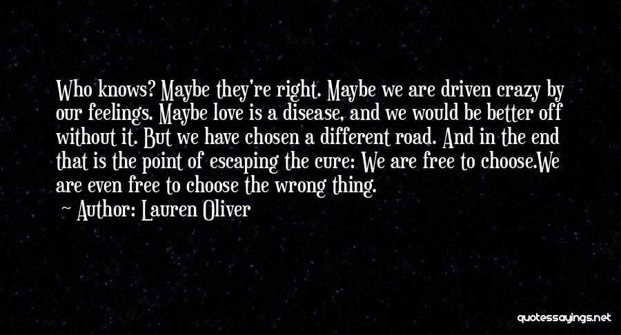 Lauren Oliver Quotes: Who Knows? Maybe They're Right. Maybe We Are Driven Crazy By Our Feelings. Maybe Love Is A Disease, And We