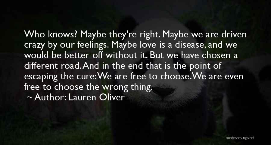 Lauren Oliver Quotes: Who Knows? Maybe They're Right. Maybe We Are Driven Crazy By Our Feelings. Maybe Love Is A Disease, And We