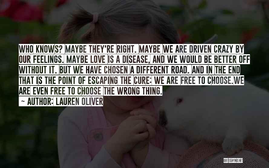 Lauren Oliver Quotes: Who Knows? Maybe They're Right. Maybe We Are Driven Crazy By Our Feelings. Maybe Love Is A Disease, And We