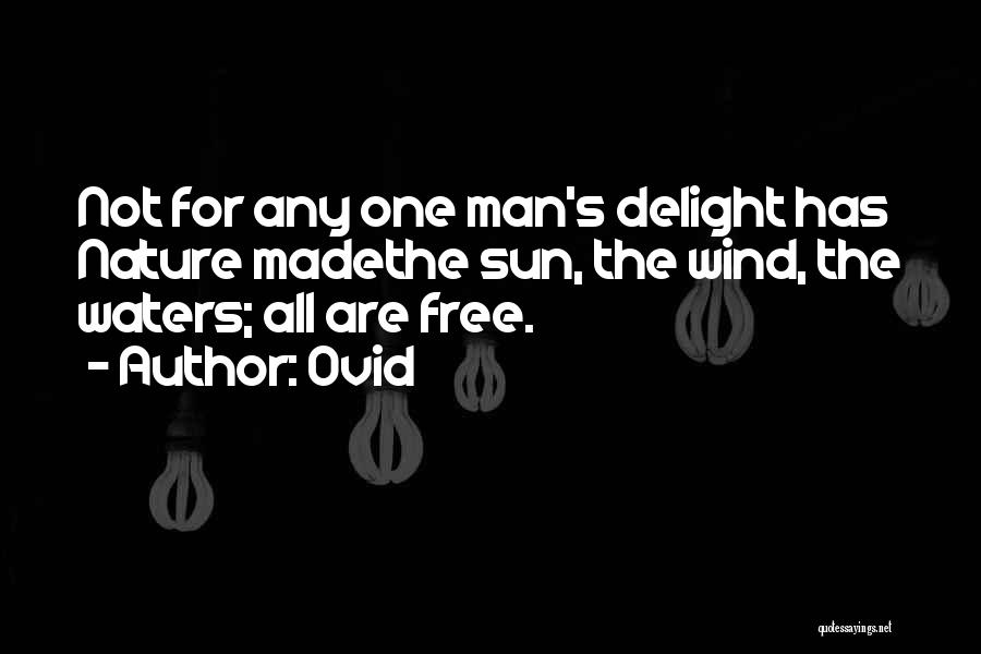 Ovid Quotes: Not For Any One Man's Delight Has Nature Madethe Sun, The Wind, The Waters; All Are Free.