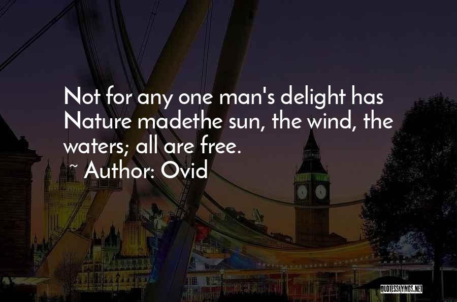 Ovid Quotes: Not For Any One Man's Delight Has Nature Madethe Sun, The Wind, The Waters; All Are Free.