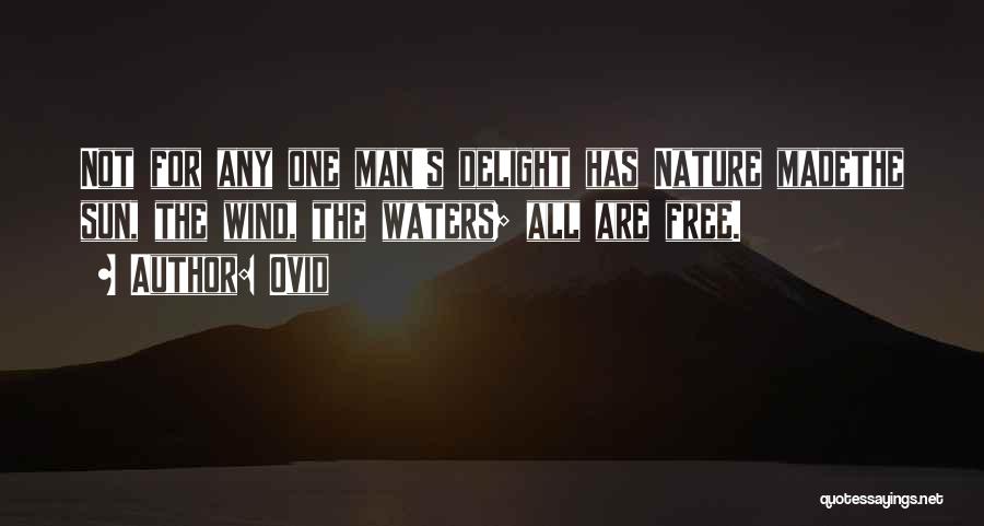 Ovid Quotes: Not For Any One Man's Delight Has Nature Madethe Sun, The Wind, The Waters; All Are Free.