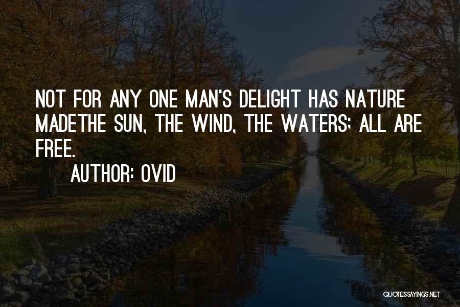 Ovid Quotes: Not For Any One Man's Delight Has Nature Madethe Sun, The Wind, The Waters; All Are Free.