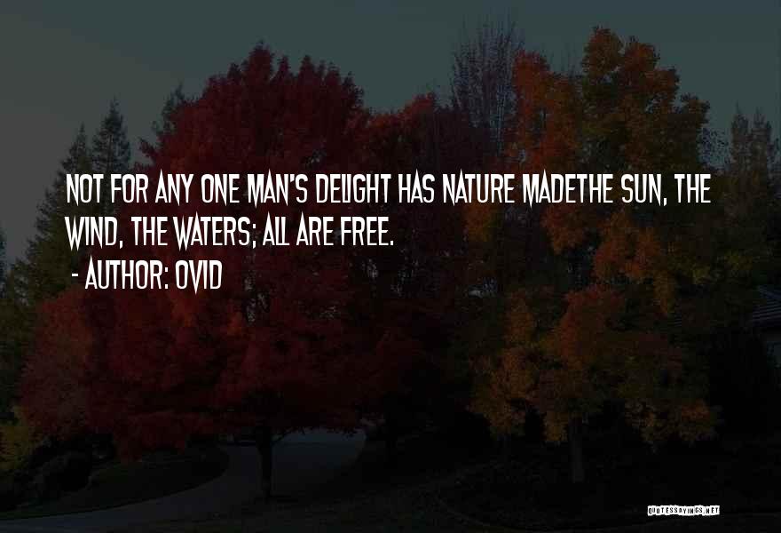 Ovid Quotes: Not For Any One Man's Delight Has Nature Madethe Sun, The Wind, The Waters; All Are Free.