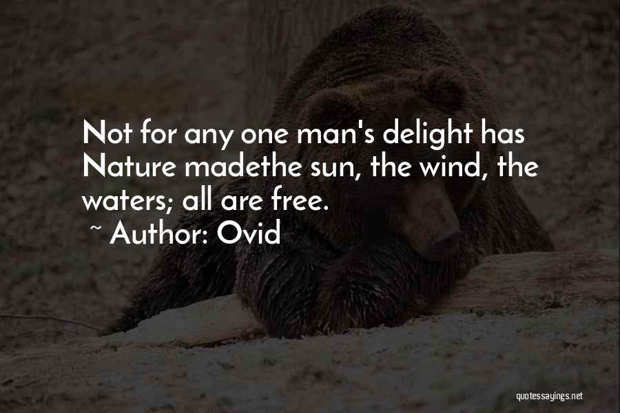 Ovid Quotes: Not For Any One Man's Delight Has Nature Madethe Sun, The Wind, The Waters; All Are Free.