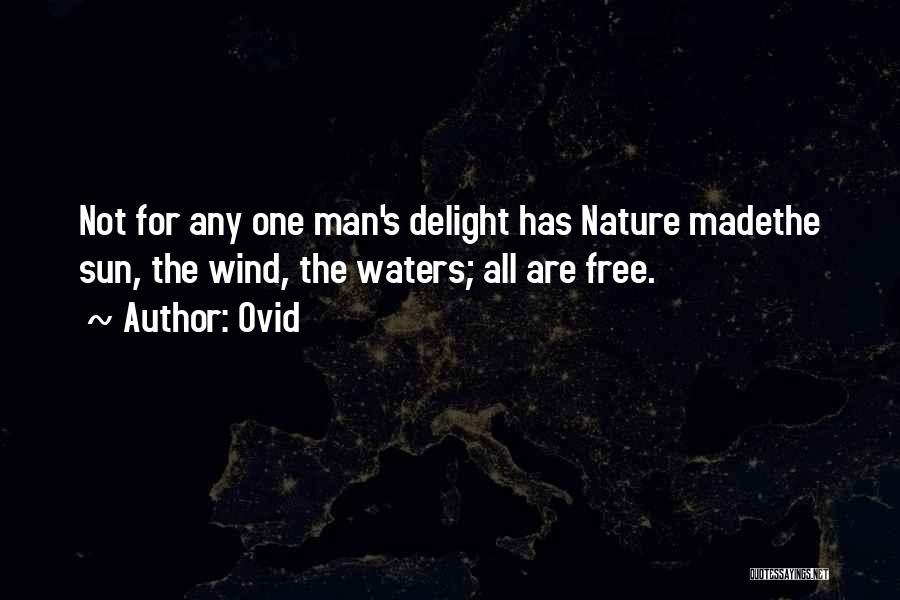 Ovid Quotes: Not For Any One Man's Delight Has Nature Madethe Sun, The Wind, The Waters; All Are Free.