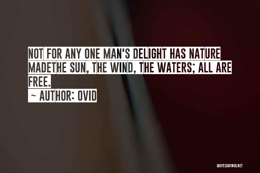 Ovid Quotes: Not For Any One Man's Delight Has Nature Madethe Sun, The Wind, The Waters; All Are Free.