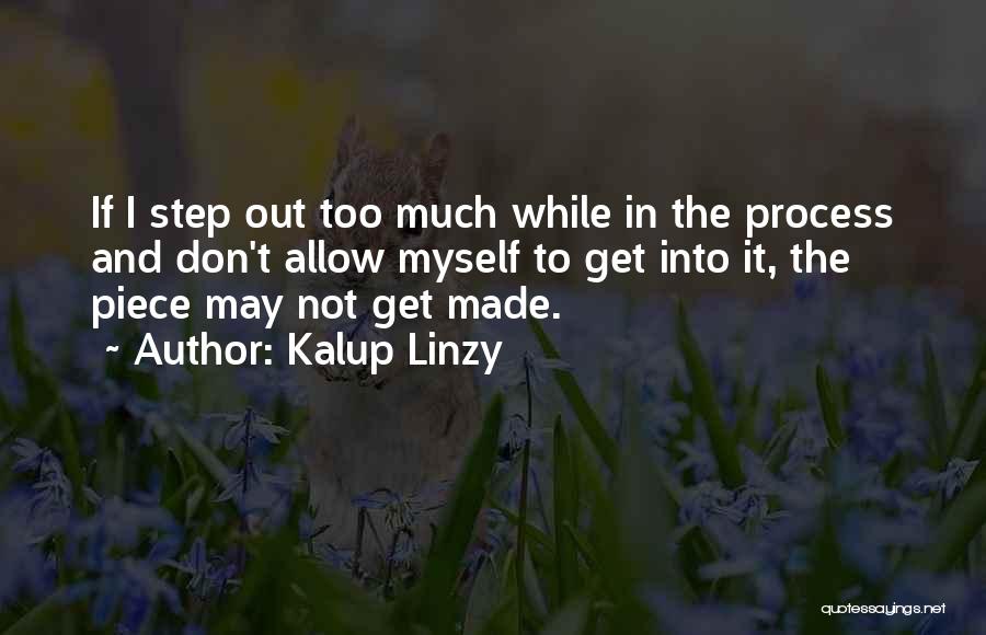 Kalup Linzy Quotes: If I Step Out Too Much While In The Process And Don't Allow Myself To Get Into It, The Piece