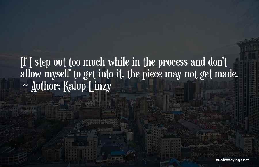 Kalup Linzy Quotes: If I Step Out Too Much While In The Process And Don't Allow Myself To Get Into It, The Piece