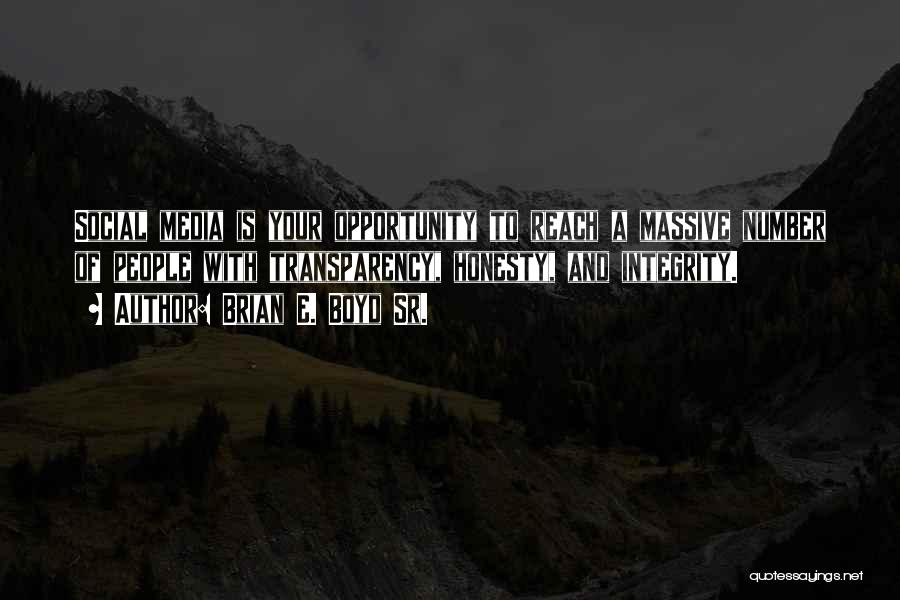 Brian E. Boyd Sr. Quotes: Social Media Is Your Opportunity To Reach A Massive Number Of People With Transparency, Honesty, And Integrity.