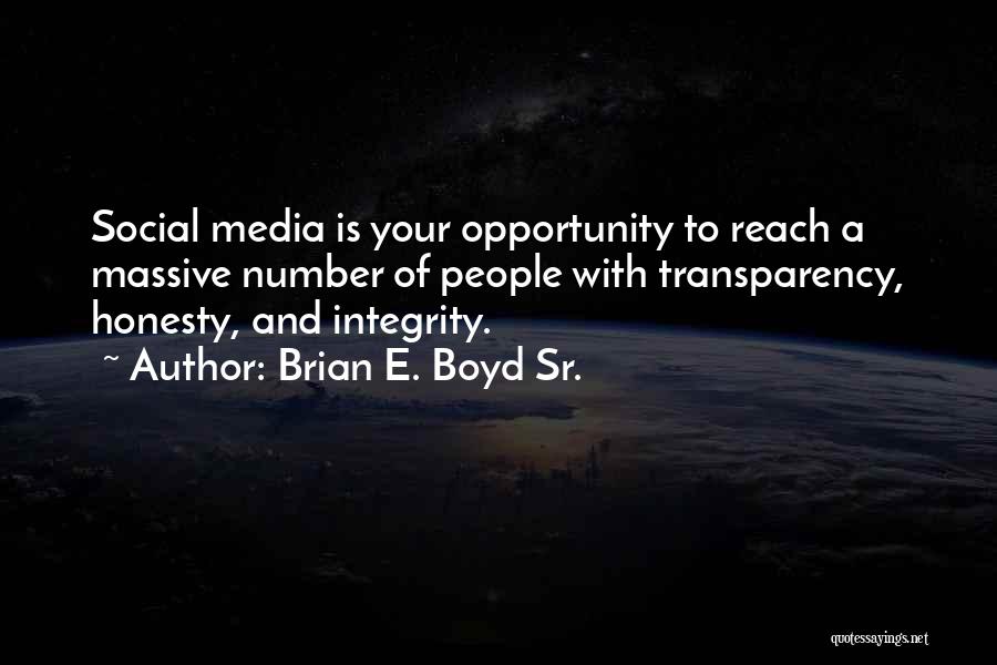 Brian E. Boyd Sr. Quotes: Social Media Is Your Opportunity To Reach A Massive Number Of People With Transparency, Honesty, And Integrity.