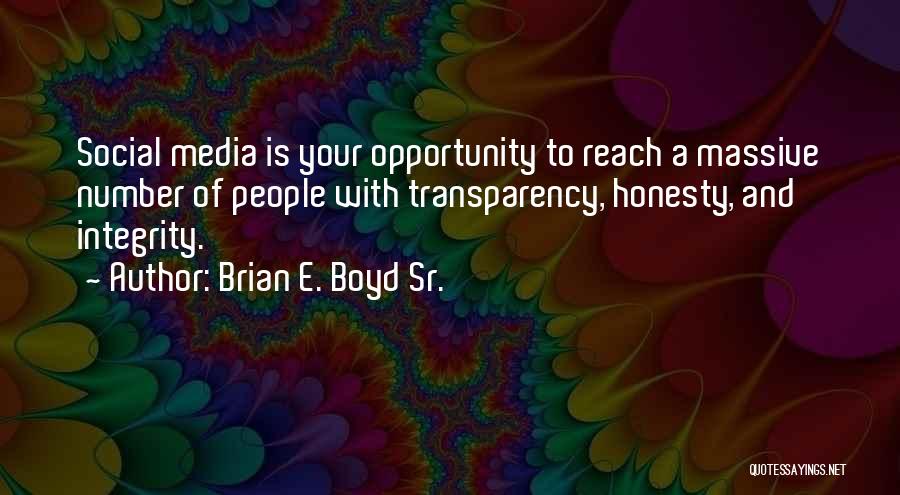 Brian E. Boyd Sr. Quotes: Social Media Is Your Opportunity To Reach A Massive Number Of People With Transparency, Honesty, And Integrity.