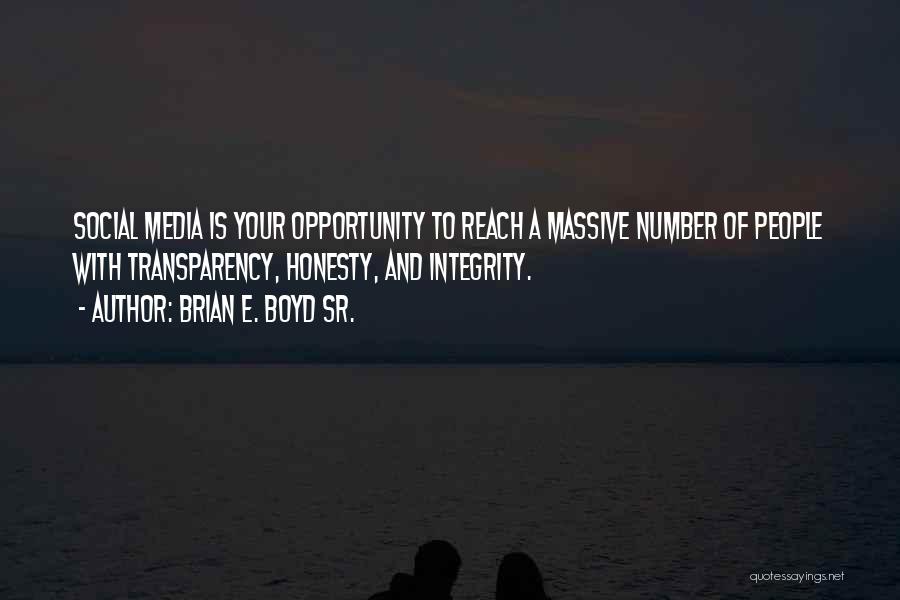 Brian E. Boyd Sr. Quotes: Social Media Is Your Opportunity To Reach A Massive Number Of People With Transparency, Honesty, And Integrity.