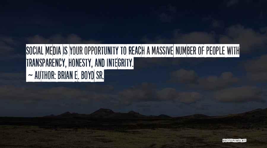 Brian E. Boyd Sr. Quotes: Social Media Is Your Opportunity To Reach A Massive Number Of People With Transparency, Honesty, And Integrity.