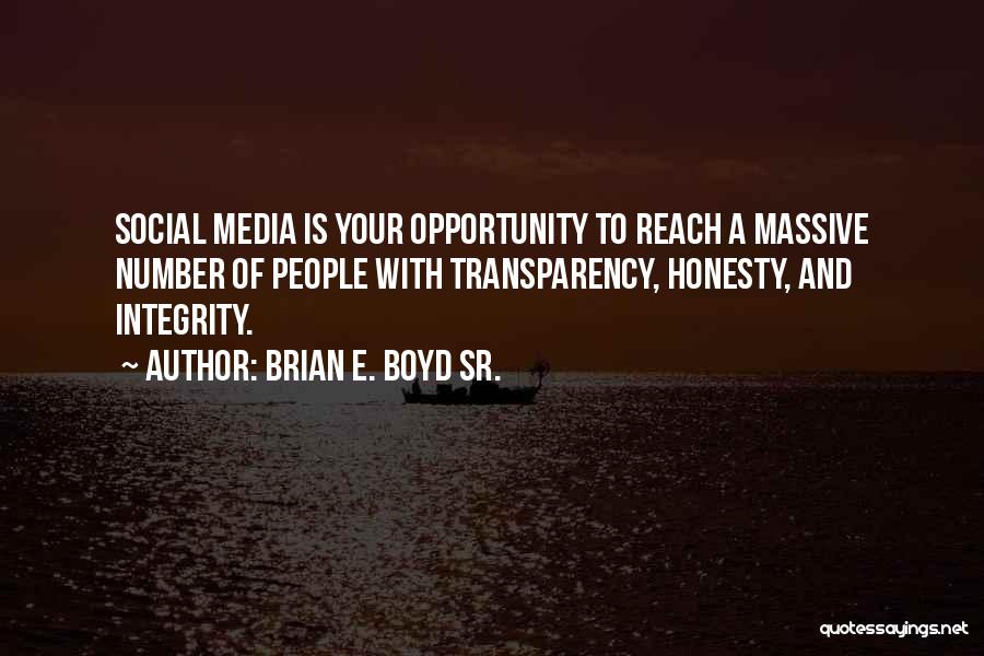 Brian E. Boyd Sr. Quotes: Social Media Is Your Opportunity To Reach A Massive Number Of People With Transparency, Honesty, And Integrity.