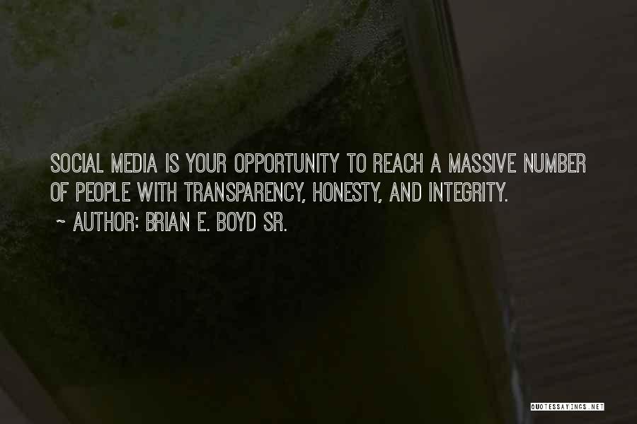 Brian E. Boyd Sr. Quotes: Social Media Is Your Opportunity To Reach A Massive Number Of People With Transparency, Honesty, And Integrity.