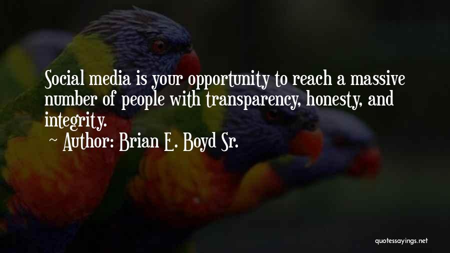 Brian E. Boyd Sr. Quotes: Social Media Is Your Opportunity To Reach A Massive Number Of People With Transparency, Honesty, And Integrity.