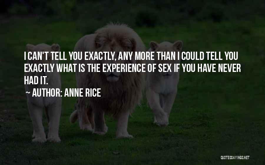 Anne Rice Quotes: I Can't Tell You Exactly, Any More Than I Could Tell You Exactly What Is The Experience Of Sex If