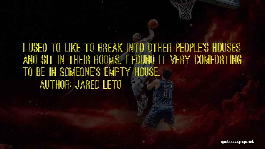 Jared Leto Quotes: I Used To Like To Break Into Other People's Houses And Sit In Their Rooms. I Found It Very Comforting
