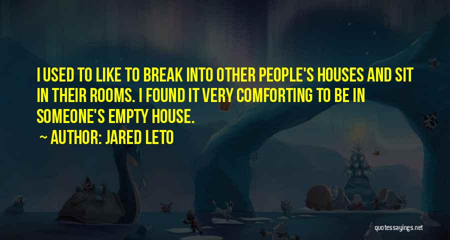 Jared Leto Quotes: I Used To Like To Break Into Other People's Houses And Sit In Their Rooms. I Found It Very Comforting