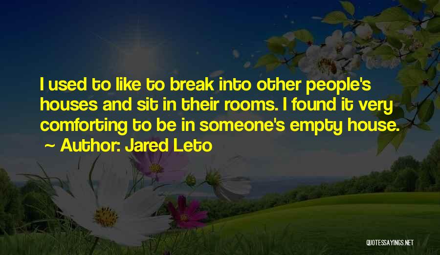 Jared Leto Quotes: I Used To Like To Break Into Other People's Houses And Sit In Their Rooms. I Found It Very Comforting