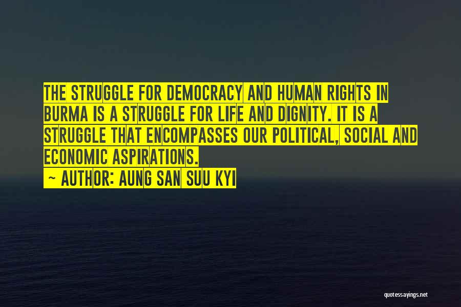 Aung San Suu Kyi Quotes: The Struggle For Democracy And Human Rights In Burma Is A Struggle For Life And Dignity. It Is A Struggle