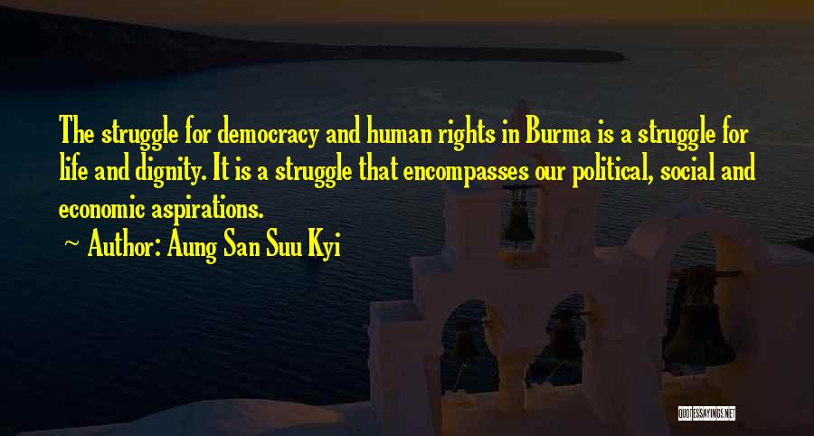 Aung San Suu Kyi Quotes: The Struggle For Democracy And Human Rights In Burma Is A Struggle For Life And Dignity. It Is A Struggle