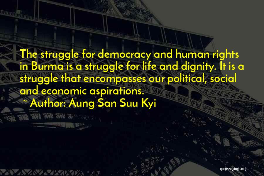 Aung San Suu Kyi Quotes: The Struggle For Democracy And Human Rights In Burma Is A Struggle For Life And Dignity. It Is A Struggle