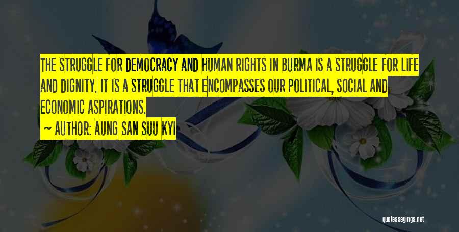 Aung San Suu Kyi Quotes: The Struggle For Democracy And Human Rights In Burma Is A Struggle For Life And Dignity. It Is A Struggle