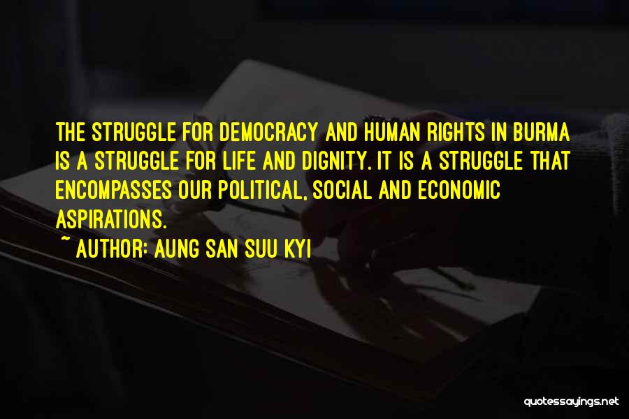 Aung San Suu Kyi Quotes: The Struggle For Democracy And Human Rights In Burma Is A Struggle For Life And Dignity. It Is A Struggle