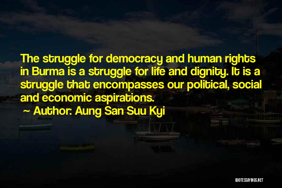 Aung San Suu Kyi Quotes: The Struggle For Democracy And Human Rights In Burma Is A Struggle For Life And Dignity. It Is A Struggle