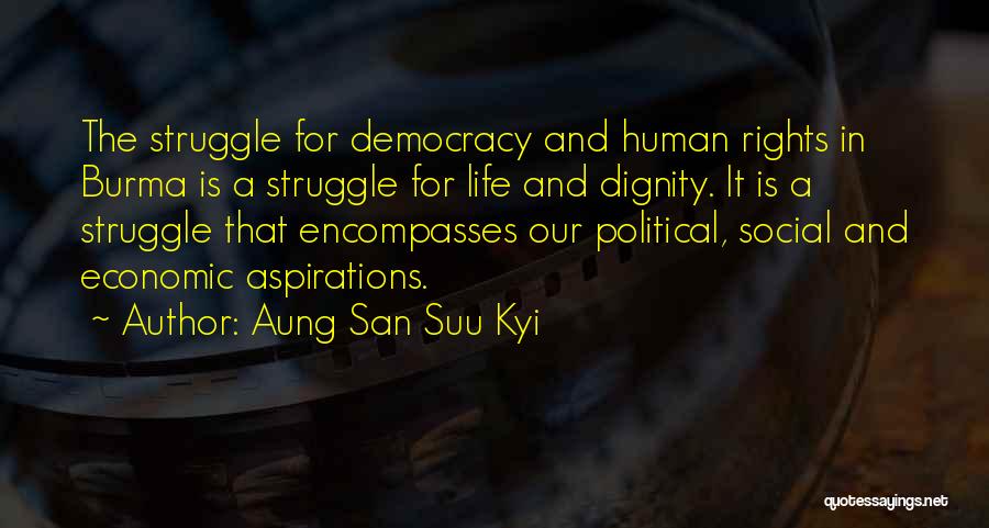 Aung San Suu Kyi Quotes: The Struggle For Democracy And Human Rights In Burma Is A Struggle For Life And Dignity. It Is A Struggle