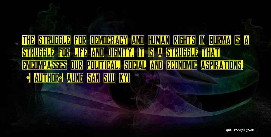 Aung San Suu Kyi Quotes: The Struggle For Democracy And Human Rights In Burma Is A Struggle For Life And Dignity. It Is A Struggle