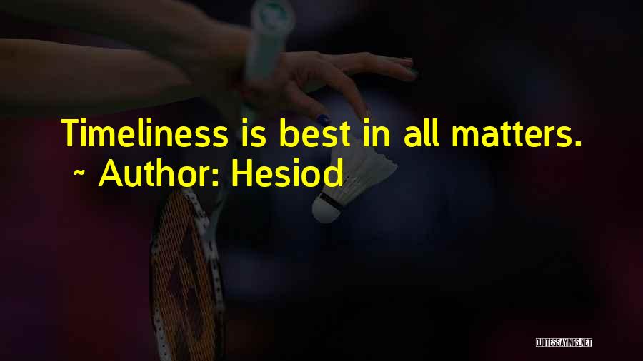 Hesiod Quotes: Timeliness Is Best In All Matters.