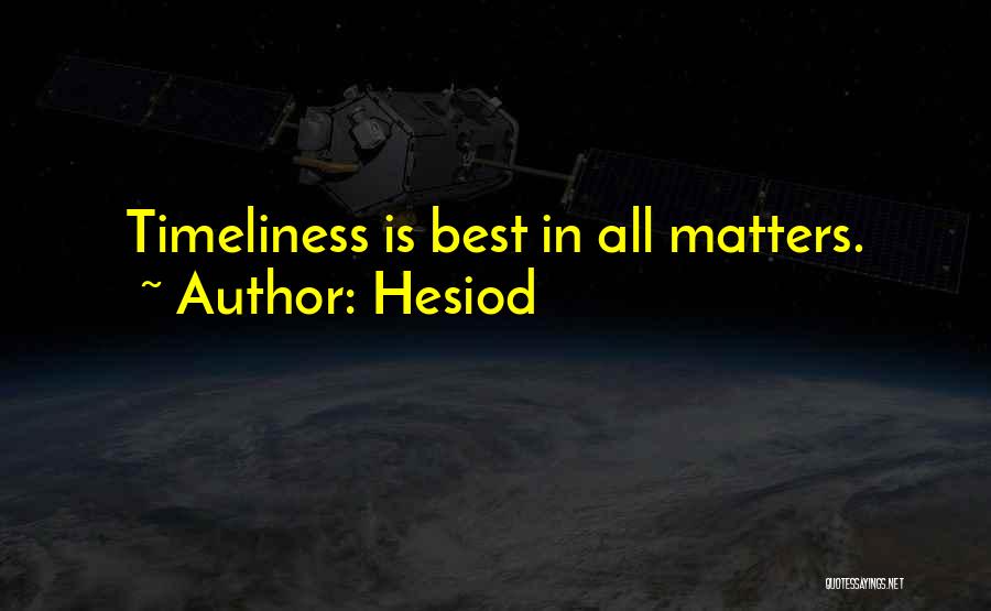 Hesiod Quotes: Timeliness Is Best In All Matters.