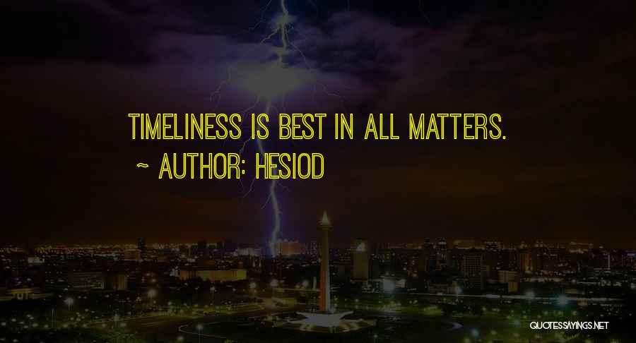 Hesiod Quotes: Timeliness Is Best In All Matters.