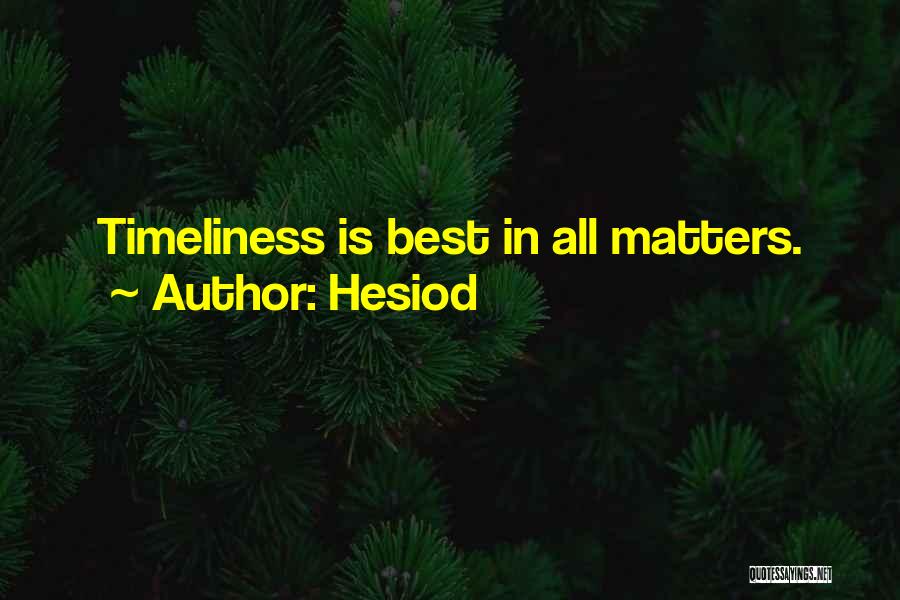 Hesiod Quotes: Timeliness Is Best In All Matters.