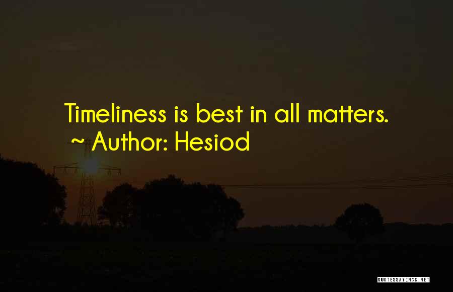 Hesiod Quotes: Timeliness Is Best In All Matters.
