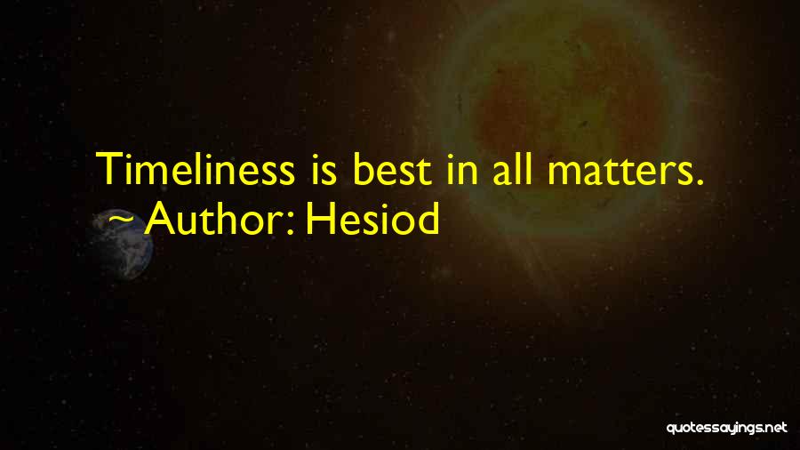 Hesiod Quotes: Timeliness Is Best In All Matters.